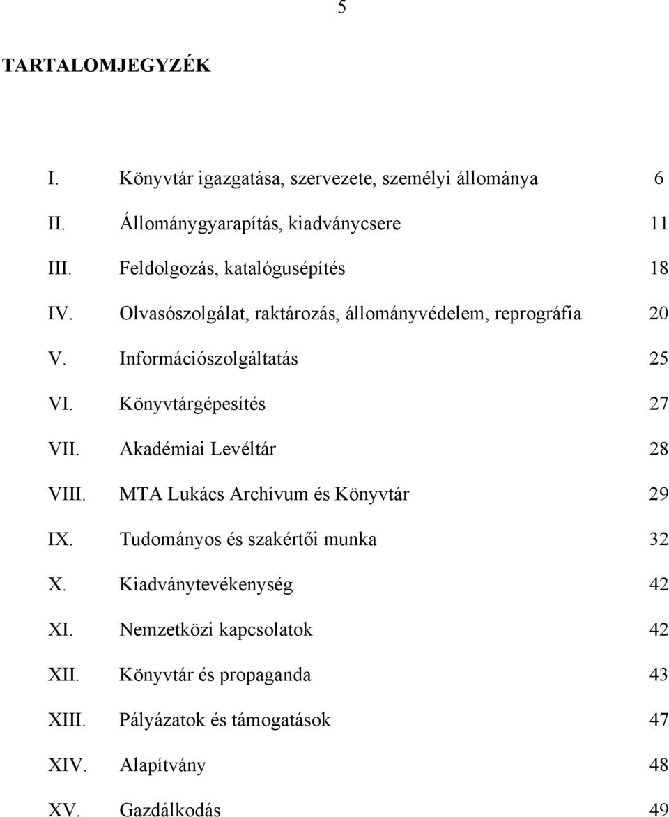Könyvtárgépesítés 27 VII. Akadémiai Levéltár 28 VIII. MTA Lukács Archívum és Könyvtár 29 IX. Tudományos és szakértői munka 32 X.