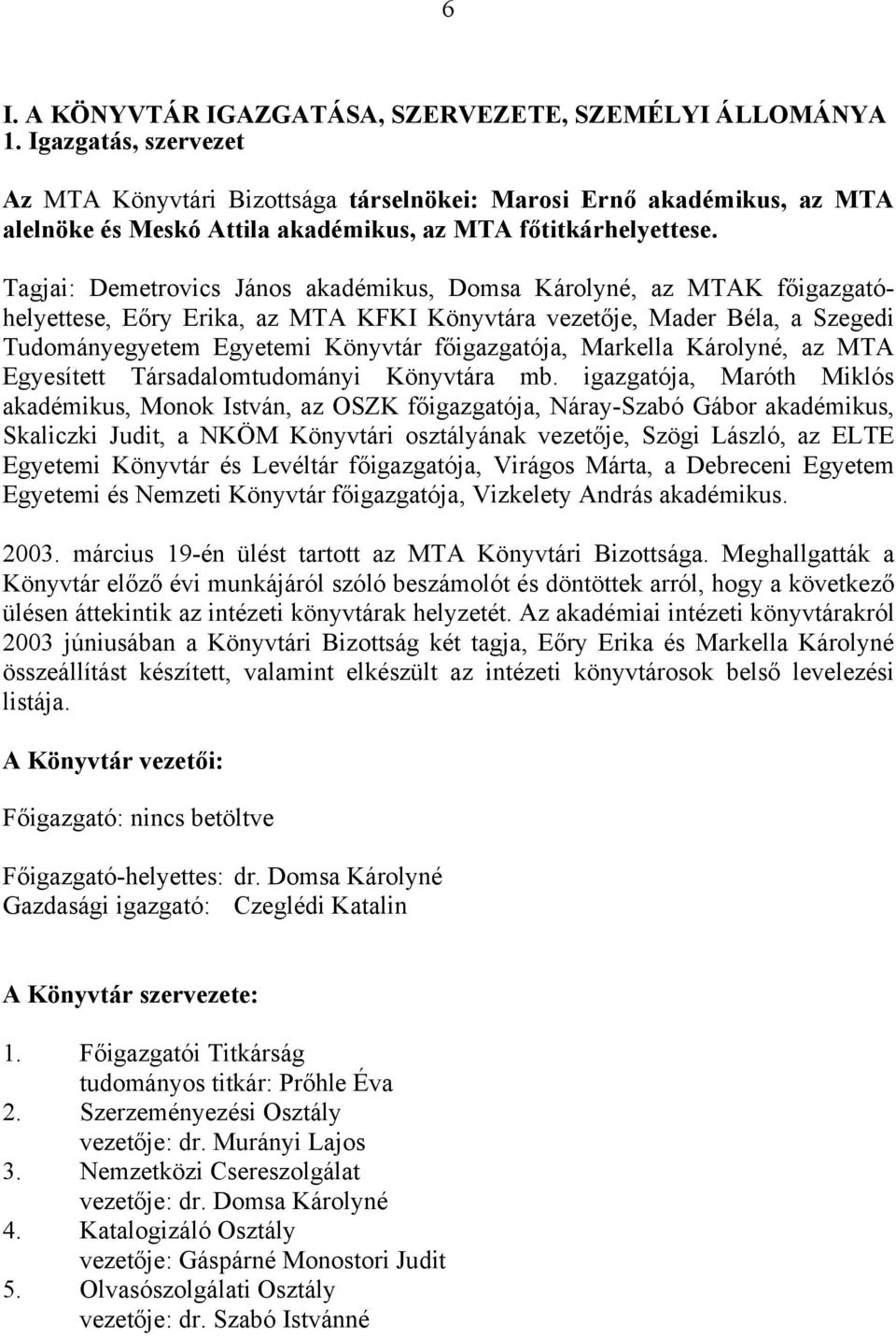 Tagjai: Demetrovics János akadémikus, Domsa Károlyné, az MTAK főigazgatóhelyettese, Eőry Erika, az MTA KFKI Könyvtára vezetője, Mader Béla, a Szegedi Tudományegyetem Egyetemi Könyvtár főigazgatója,