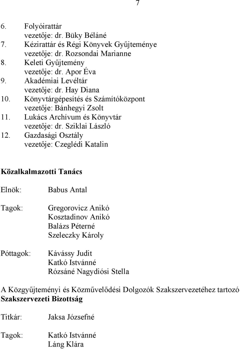 Gazdasági Osztály vezetője: Czeglédi Katalin Közalkalmazotti Tanács Elnök: Tagok: Póttagok: Babus Antal Gregorovicz Anikó Kosztadinov Anikó Balázs Péterné Szeleczky Károly