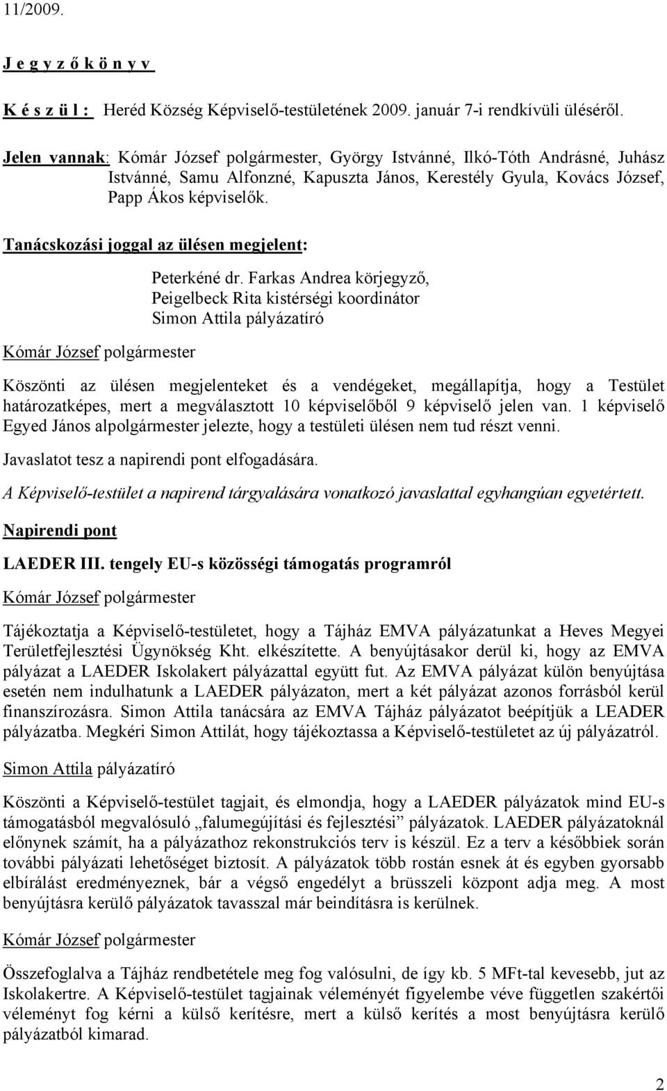 Tanácskozási joggal az ülésen megjelent:, Peigelbeck Rita kistérségi koordinátor Köszönti az ülésen megjelenteket és a vendégeket, megállapítja, hogy a Testület határozatképes, mert a megválasztott