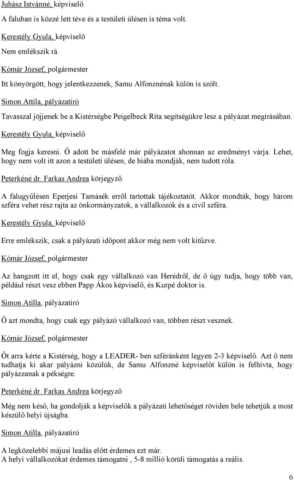 Simon Attila, pályázatíró Tavasszal jöjjenek be a Kistérségbe Peigelbeck Rita segítségükre lesz a pályázat megírásában. Kerestély Gyula, képviselő Meg fogja keresni.