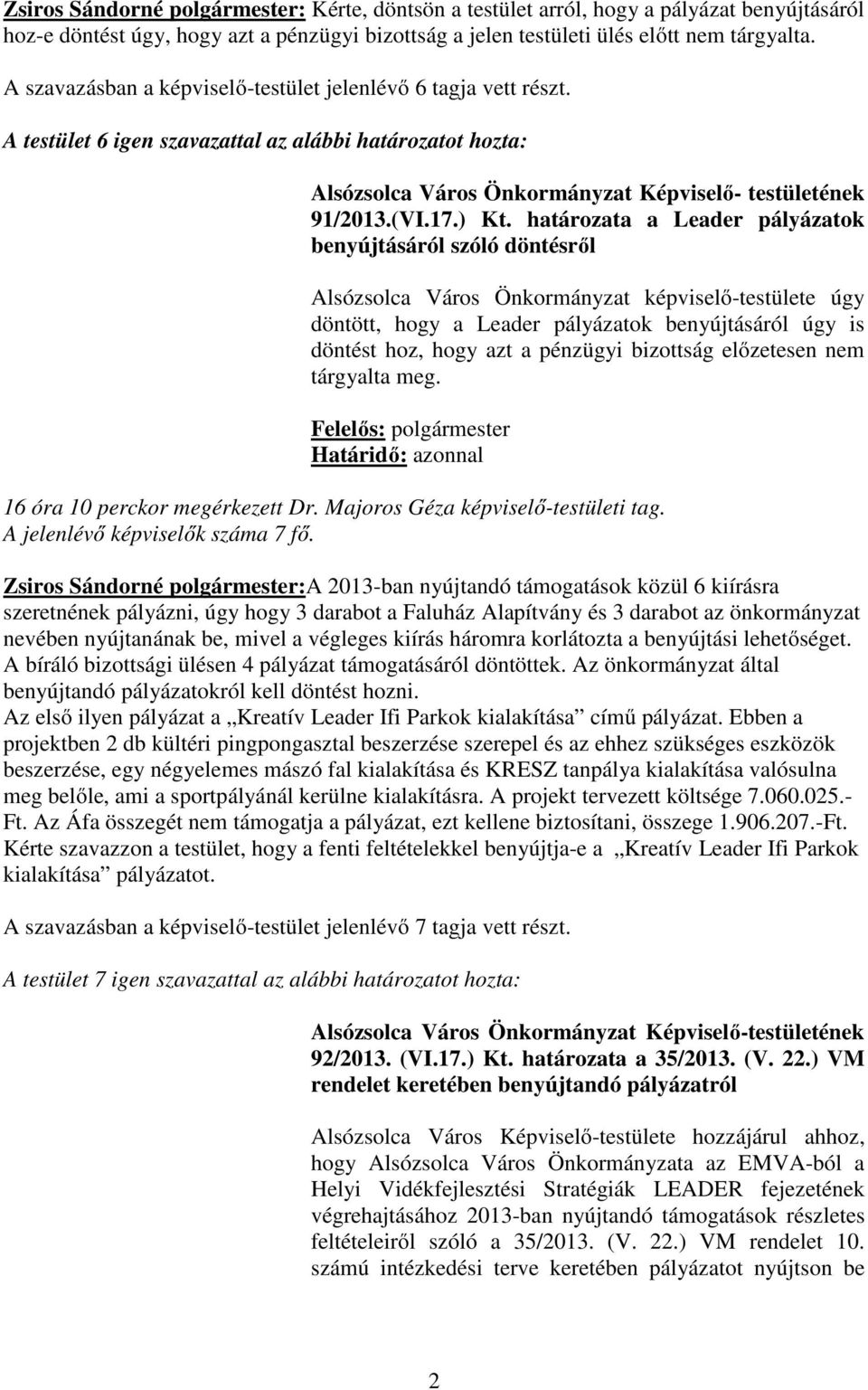 határozata a Leader pályázatok benyújtásáról szóló döntésről Alsózsolca Város Önkormányzat képviselő-testülete úgy döntött, hogy a Leader pályázatok benyújtásáról úgy is döntést hoz, hogy azt a