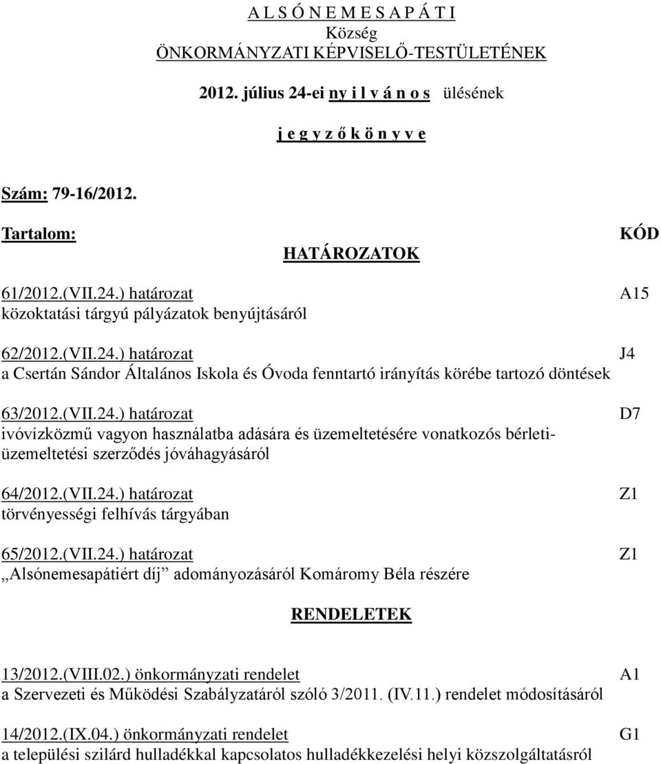 (VII.24.) határozat törvényességi felhívás tárgyában 65/2012.(VII.24.) határozat Alsónemesapátiért díj adományozásáról Komáromy Béla részére A15 J4 D7 Z1 Z1 RENDELETEK 13/2012.(VIII.02.