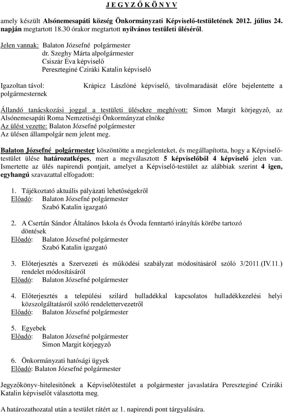tanácskozási joggal a testületi ülésekre meghívott: Simon Margit körjegyző, az Alsónemesapáti Roma Nemzetiségi Önkormányzat elnöke Az ülést vezette: Balaton Józsefné polgármester Az ülésen