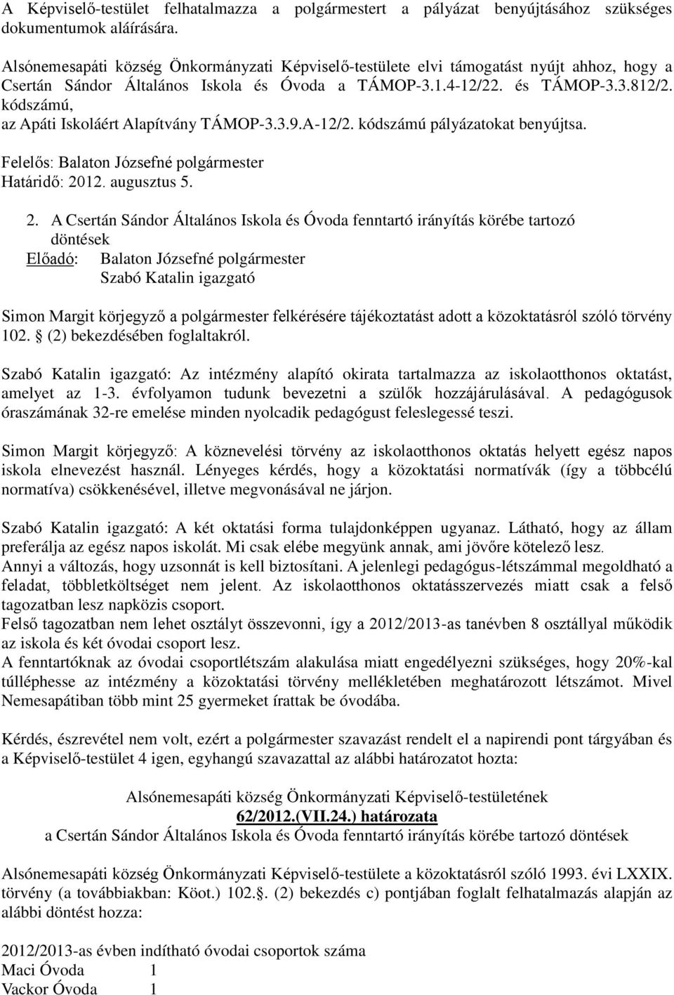 kódszámú, az Apáti Iskoláért Alapítvány TÁMOP-3.3.9.A-12/2. kódszámú pályázatokat benyújtsa. Felelős: Balaton Józsefné polgármester Határidő: 20