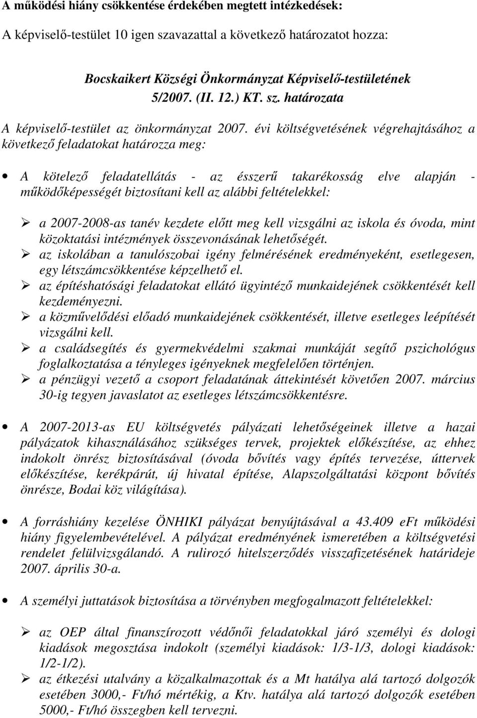 évi költségvetésének végrehajtásához a következő feladatokat határozza meg: A kötelező feladatellátás - az ésszerű takarékosság elve alapján - működőképességét biztosítani kell az alábbi