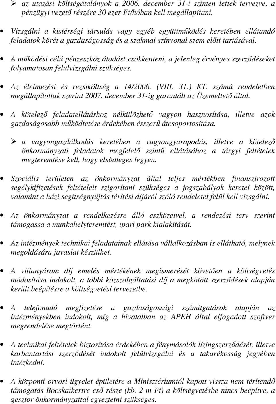 A működési célú pénzeszköz átadást csökkenteni, a jelenleg érvényes szerződéseket folyamatosan felülvizsgálni szükséges. Az élelmezési és rezsiköltség a 14/2006. (VIII. 31.) KT.
