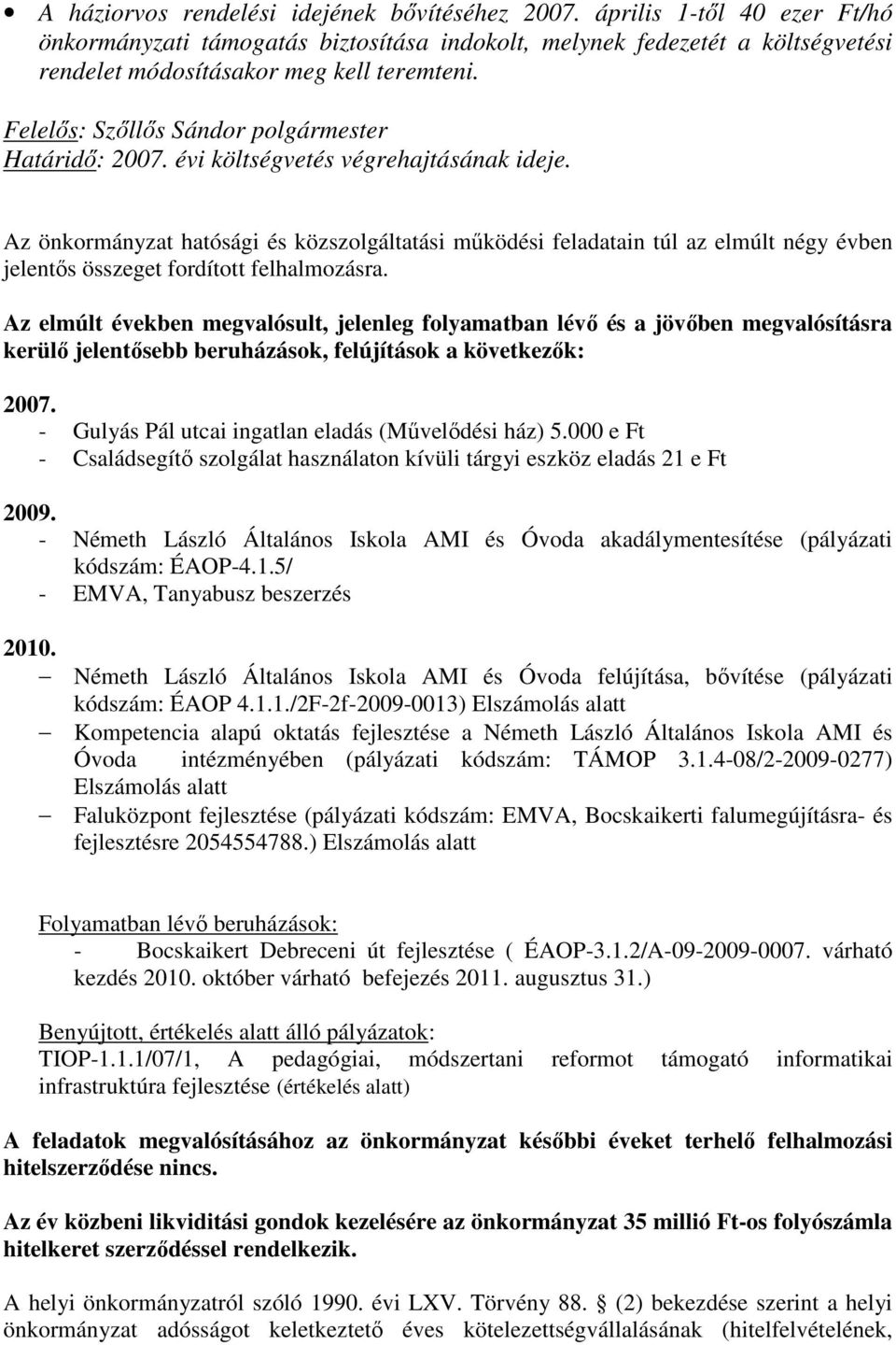 Az önkormányzat hatósági és közszolgáltatási működési feladatain túl az elmúlt négy évben jelentős összeget fordított felhalmozásra.