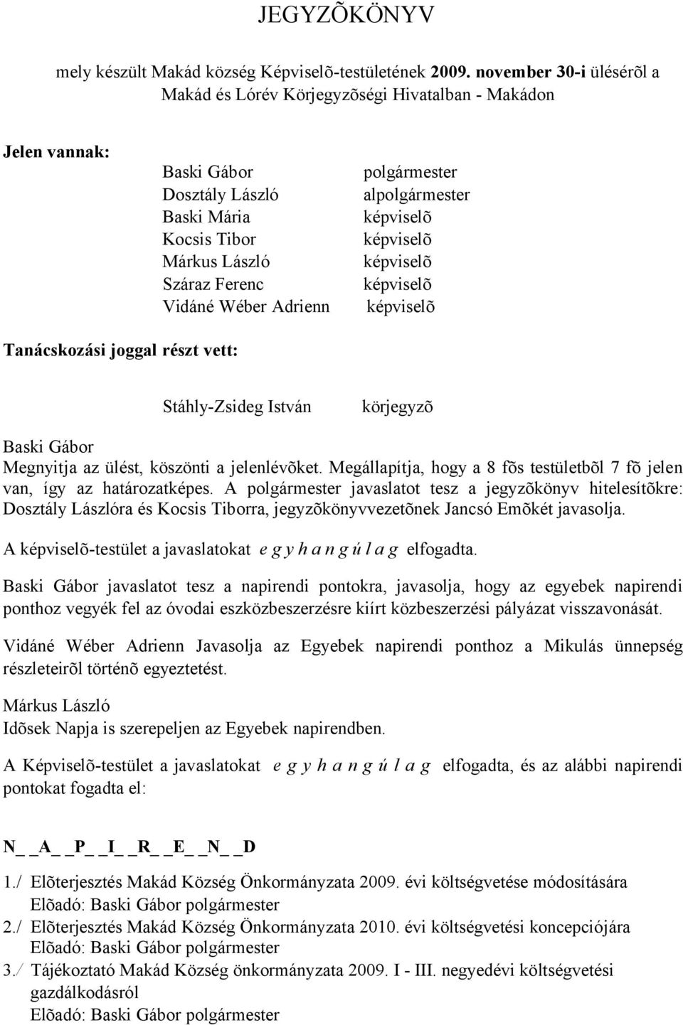 alpolgármester képviselõ képviselõ képviselõ képviselõ képviselõ Tanácskozási joggal részt vett: Stáhly-Zsideg István körjegyzõ Megnyitja az ülést, köszönti a jelenlévõket.