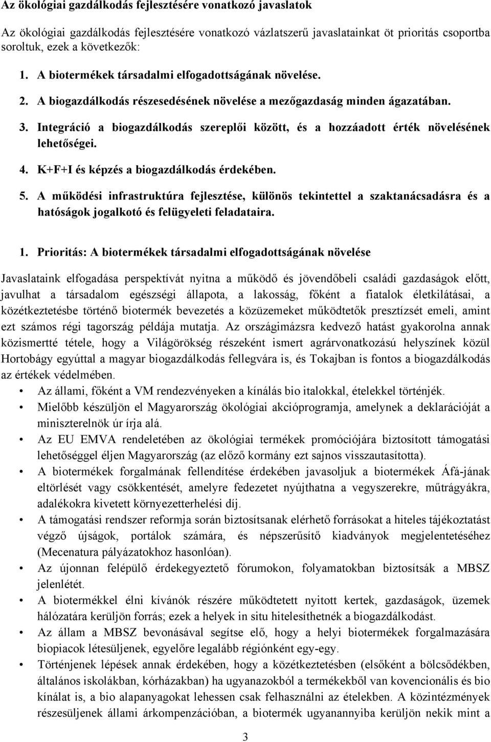 Integráció a biogazdálkodás szereplői között, és a hozzáadott érték növelésének lehetőségei. 4. K+F+I és képzés a biogazdálkodás érdekében. 5.
