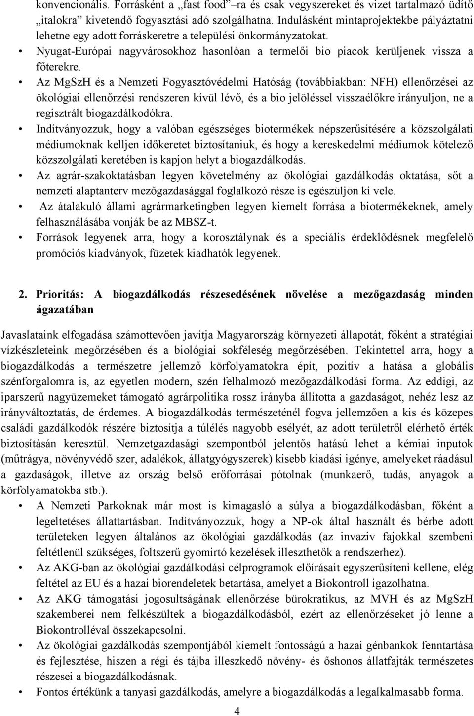 Az MgSzH és a Nemzeti Fogyasztóvédelmi Hatóság (továbbiakban: NFH) ellenőrzései az ökológiai ellenőrzési rendszeren kívül lévő, és a bio jelöléssel visszaélőkre irányuljon, ne a regisztrált