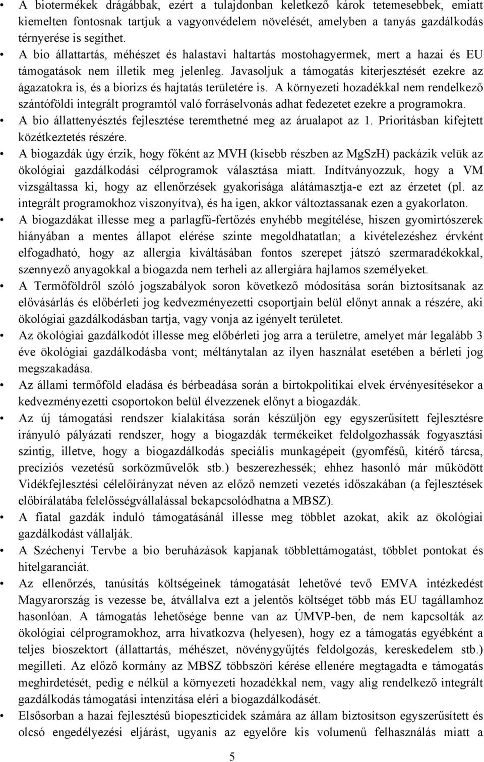 Javasoljuk a támogatás kiterjesztését ezekre az ágazatokra is, és a biorizs és hajtatás területére is.