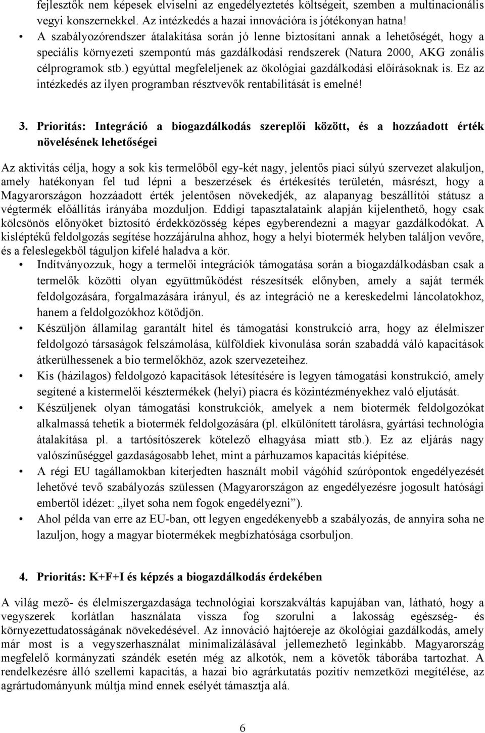 ) egyúttal megfeleljenek az ökológiai gazdálkodási előírásoknak is. Ez az intézkedés az ilyen programban résztvevők rentabilitását is emelné! 3.