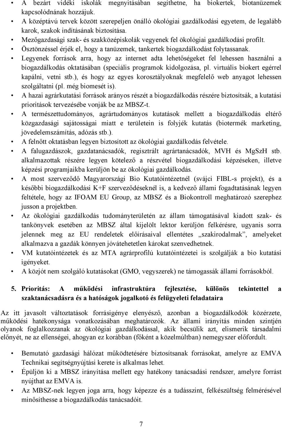 Mezőgazdasági szak- és szakközépiskolák vegyenek fel ökológiai gazdálkodási profilt. Ösztönzéssel érjék el, hogy a tanüzemek, tankertek biogazdálkodást folytassanak.