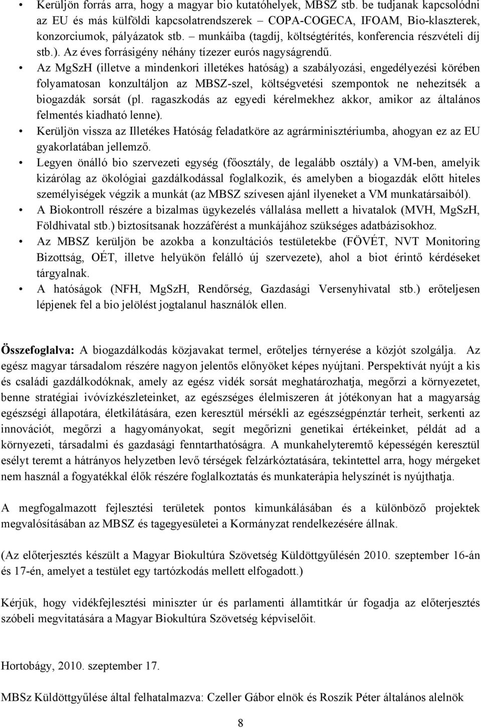 Az MgSzH (illetve a mindenkori illetékes hatóság) a szabályozási, engedélyezési körében folyamatosan konzultáljon az MBSZ-szel, költségvetési szempontok ne nehezítsék a biogazdák sorsát (pl.