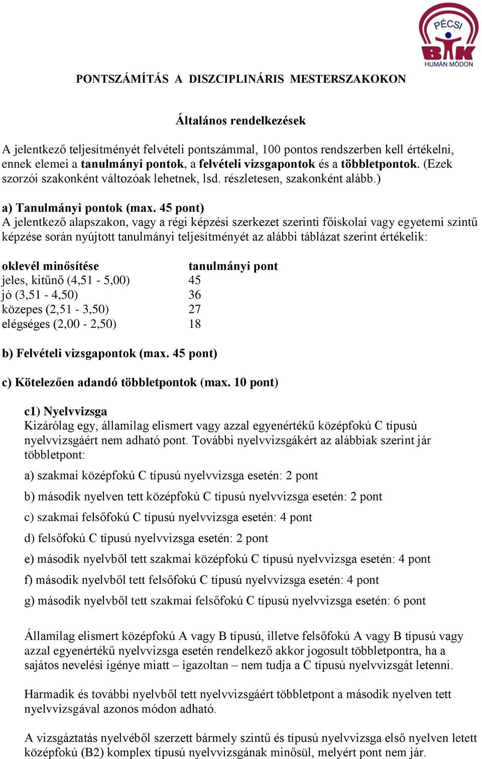 45 pont) A jelentkező alapszakon, a régi képzési szerkezet szerinti főiskolai egyetemi szintű képzése során nyújtott tanulmányi teljesítményét az alábbi táblázat szerint értékelik: oklevél minősítése