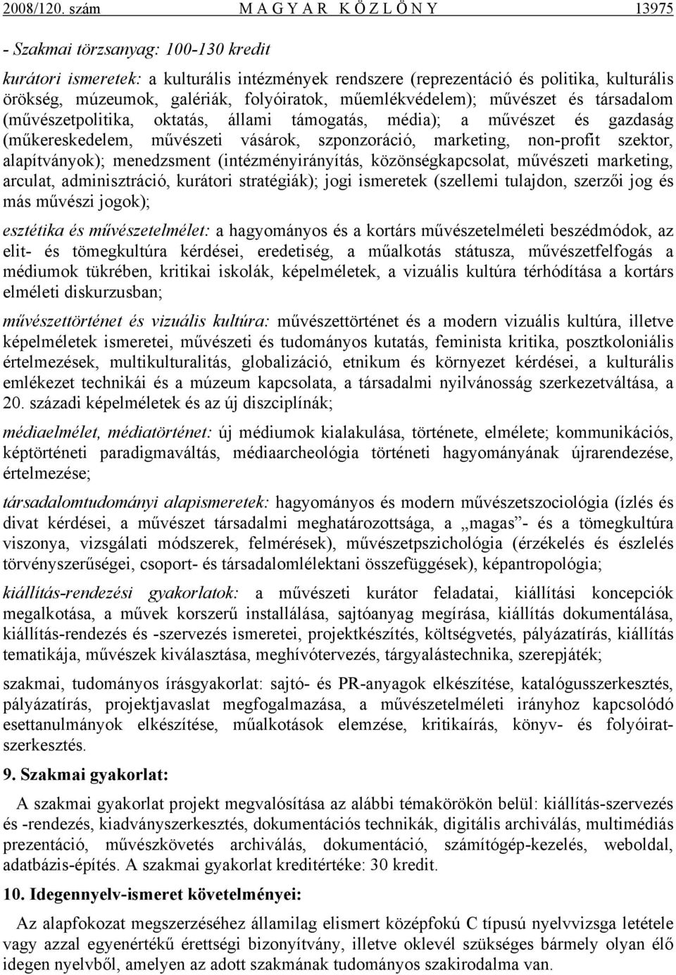 folyóiratok, műemlékvédelem); művészet és társadalom (művészetpolitika, oktatás, állami támogatás, média); a művészet és gazdaság (műkereskedelem, művészeti vásárok, szponzoráció, marketing,
