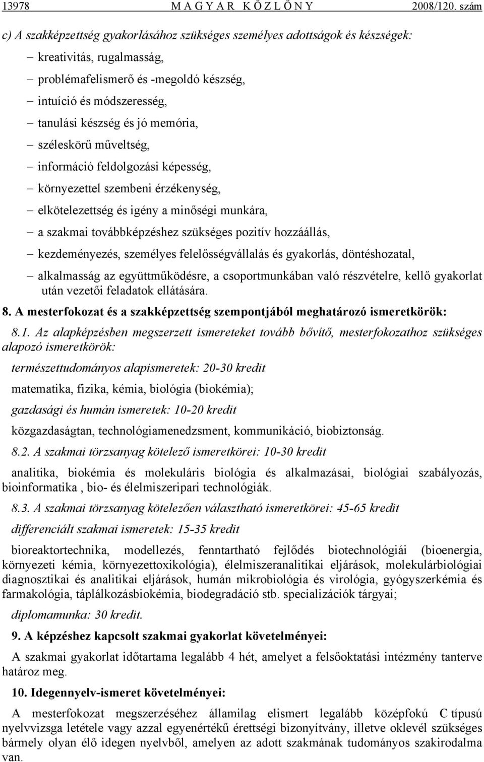 memória, széleskörű műveltség, információ feldolgozási képesség, környezettel szembeni érzékenység, elkötelezettség és igény a minőségi munkára, a szakmai továbbképzéshez szükséges pozitív