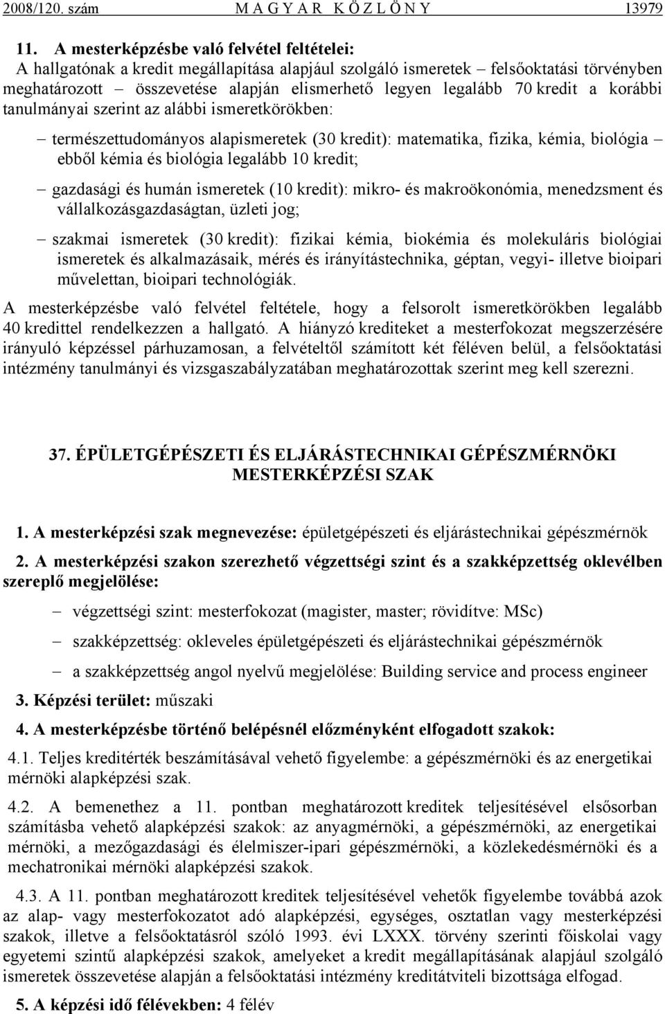 kredit a korábbi tanulmányai szerint az alábbi ismeretkörökben: természettudományos alapismeretek (30 kredit): matematika, fizika, kémia, biológia ebből kémia és biológia legalább 10 kredit;