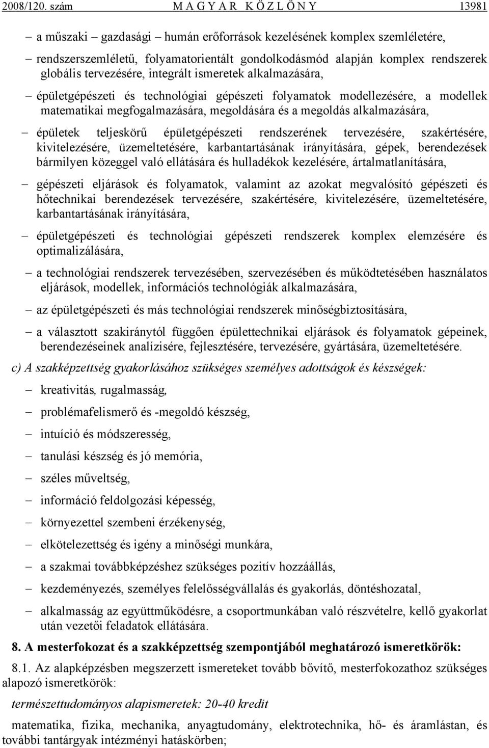 tervezésére, integrált ismeretek alkalmazására, épületgépészeti és technológiai gépészeti folyamatok modellezésére, a modellek matematikai megfogalmazására, megoldására és a megoldás alkalmazására,