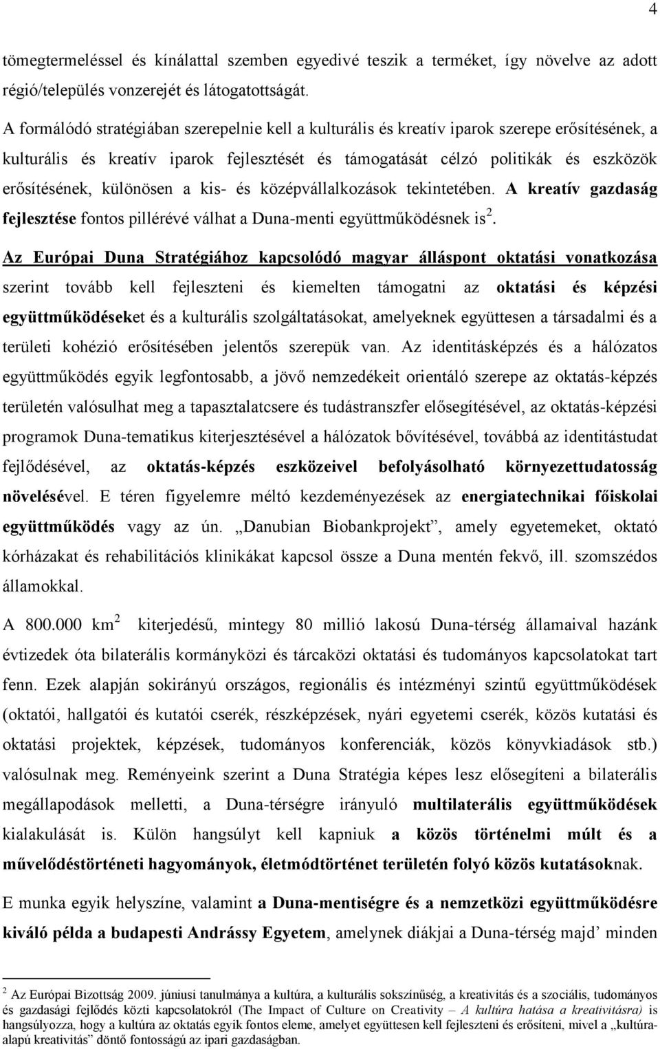 különösen a kis- és középvállalkozások tekintetében. A kreatív gazdaság fejlesztése fontos pillérévé válhat a Duna-menti együttműködésnek is 2.