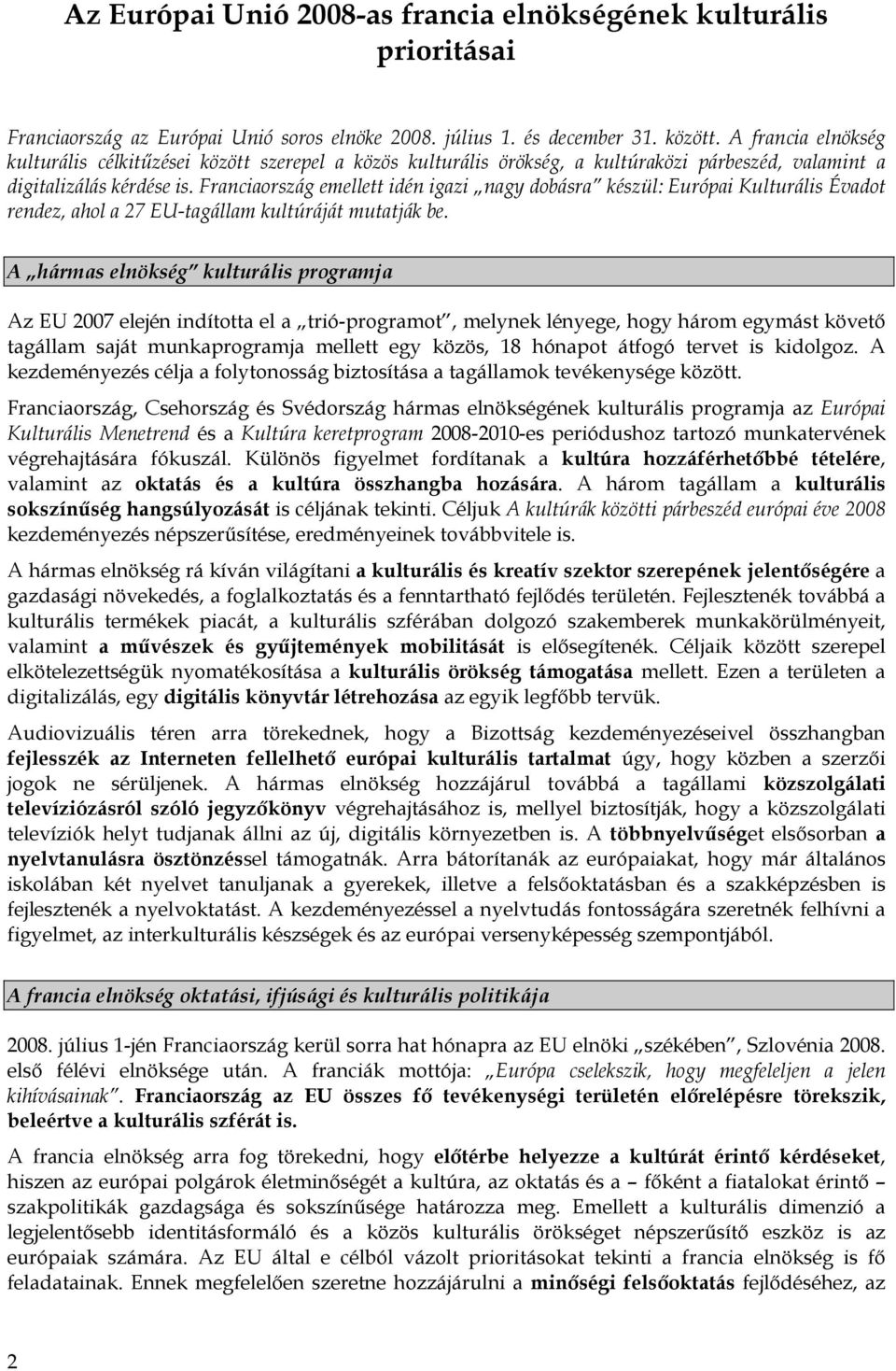 Franciaország emellett idén igazi nagy dobásra készül: Európai Kulturális Évadot rendez, ahol a 27 EU-tagállam kultúráját mutatják be.