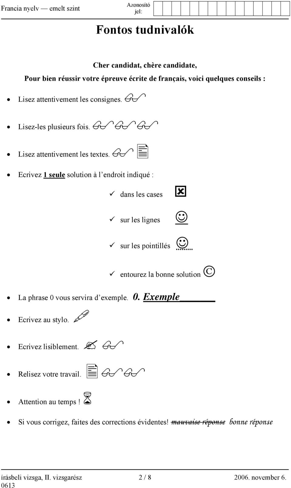 Ecrivez 1 seule solution à l endroit indiqué : dans les cases sur les lignes sur les pointillés entourez la bonne solution La phrase 0 vous servira d