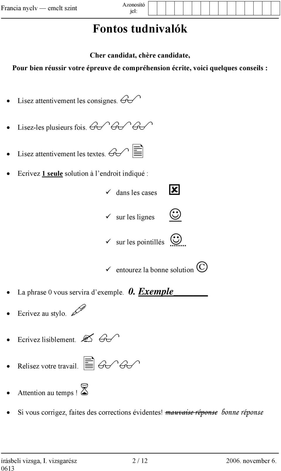 Ecrivez 1 seule solution à l endroit indiqué : dans les cases sur les lignes sur les pointillés entourez la bonne solution La phrase 0 vous servira d