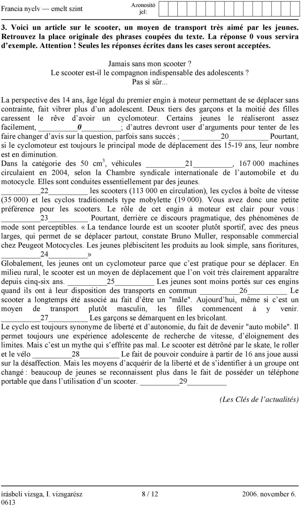 .. La perspective des 14 ans, âge légal du premier engin à moteur permettant de se déplacer sans contrainte, fait vibrer plus d un adolescent.