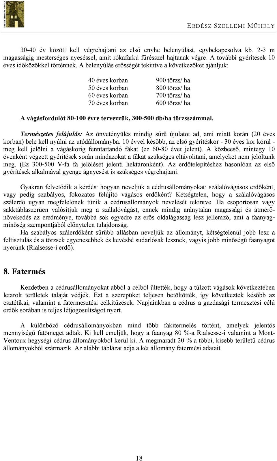A belenyúlás erősségét tekintve a következőket ajánljuk: 40 éves korban 900 törzs/ ha 50 éves korban 800 törzs/ ha 60 éves korban 700 törzs/ ha 70 éves korban 600 törzs/ ha A vágásfordulót 80-100