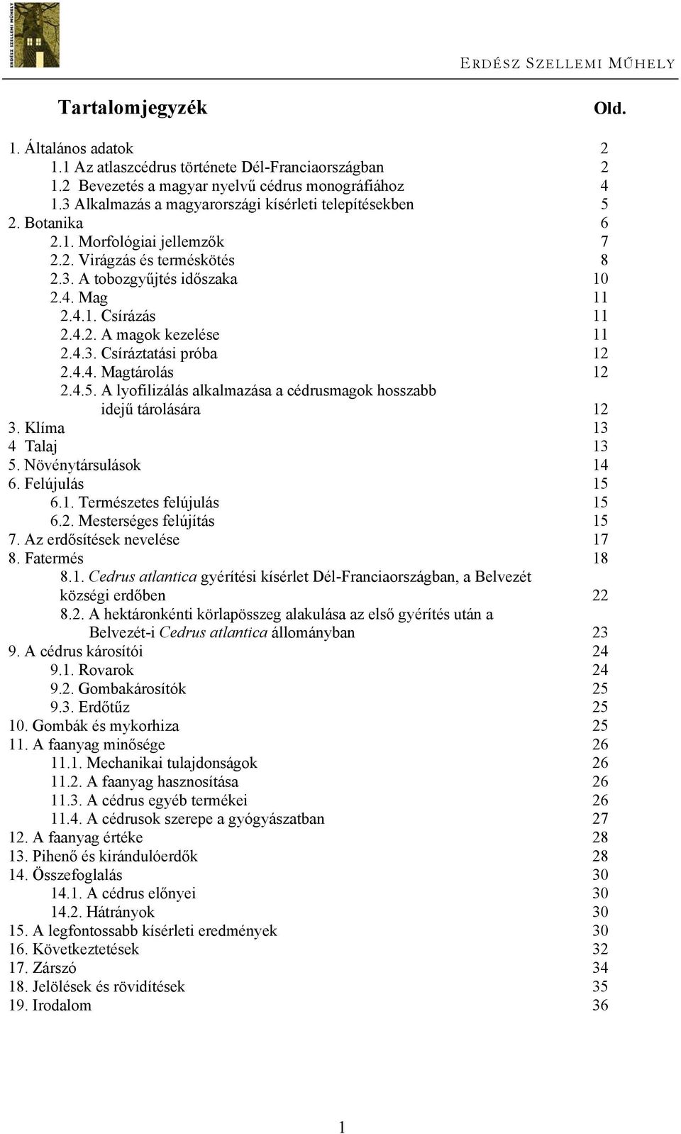 4.3. Csíráztatási próba 12 2.4.4. Magtárolás 12 2.4.5. A lyofilizálás alkalmazása a cédrusmagok hosszabb idejű tárolására 12 3. Klíma 13 4 Talaj 13 5. Növénytársulások 14 6. Felújulás 15 6.1. Természetes felújulás 15 6.