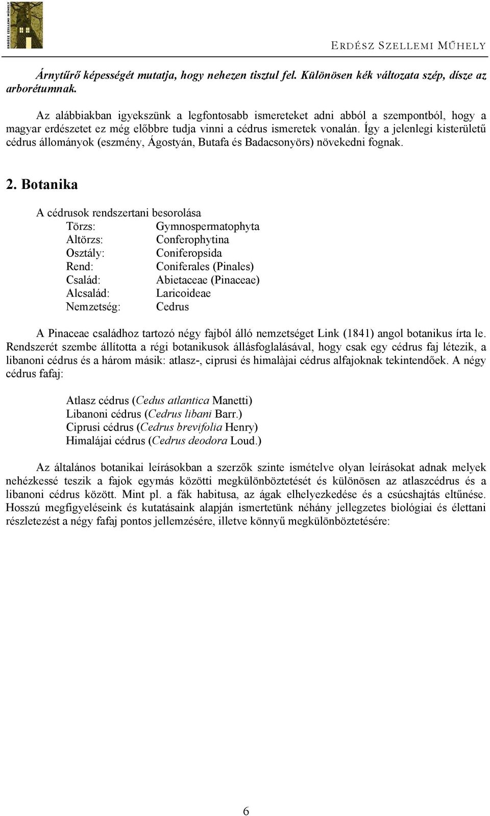 Így a jelenlegi kisterületű cédrus állományok (eszmény, Ágostyán, Butafa és Badacsonyörs) növekedni fognak. 2.