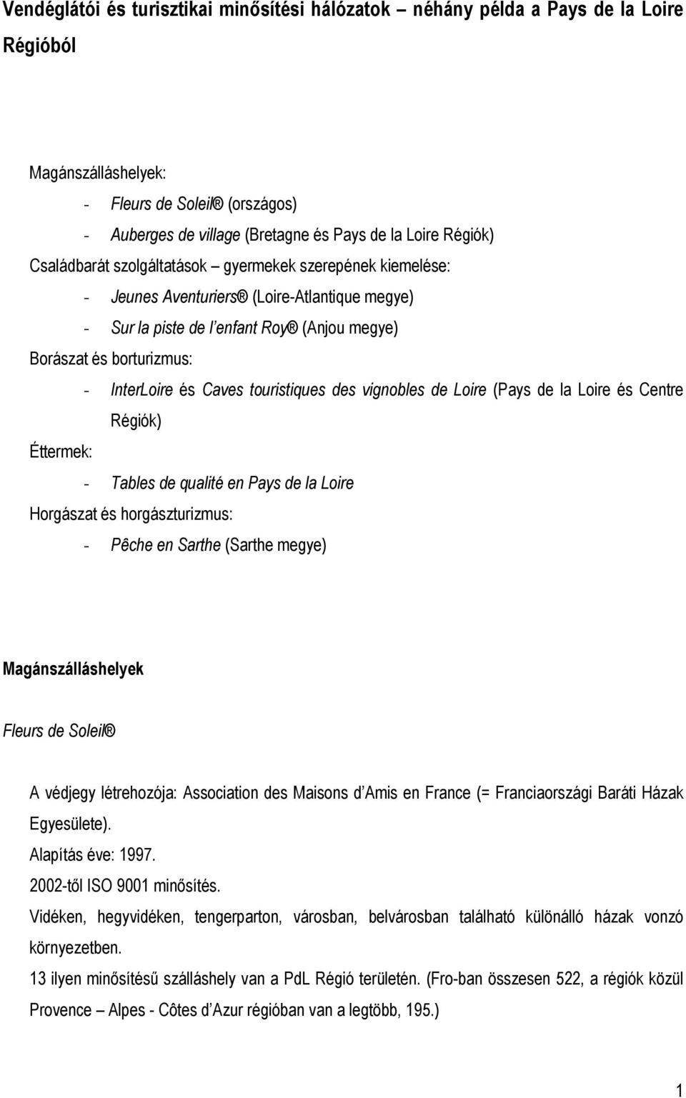 touristiques des vignobles de Loire (Pays de la Loire és Centre Régiók) Éttermek: - Tables de qualité en Pays de la Loire Horgászat és horgászturizmus: - Pêche en Sarthe (Sarthe megye)