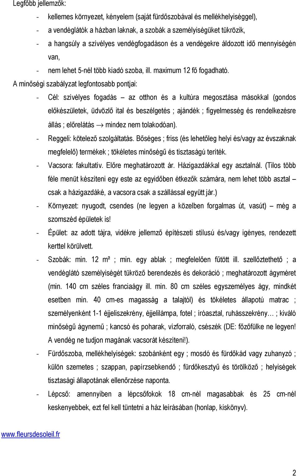 A minıségi szabályzat legfontosabb pontjai: - Cél: szívélyes fogadás az otthon és a kultúra megosztása másokkal (gondos elıkészületek, üdvözlı ital és beszélgetés ; ajándék ; figyelmesség és