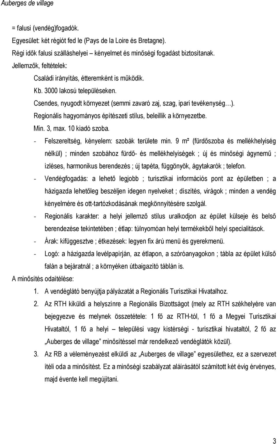 Regionális hagyományos építészeti stílus, beleillik a környezetbe. Min. 3, max. 10 kiadó szoba. - Felszereltség, kényelem: szobák területe min.