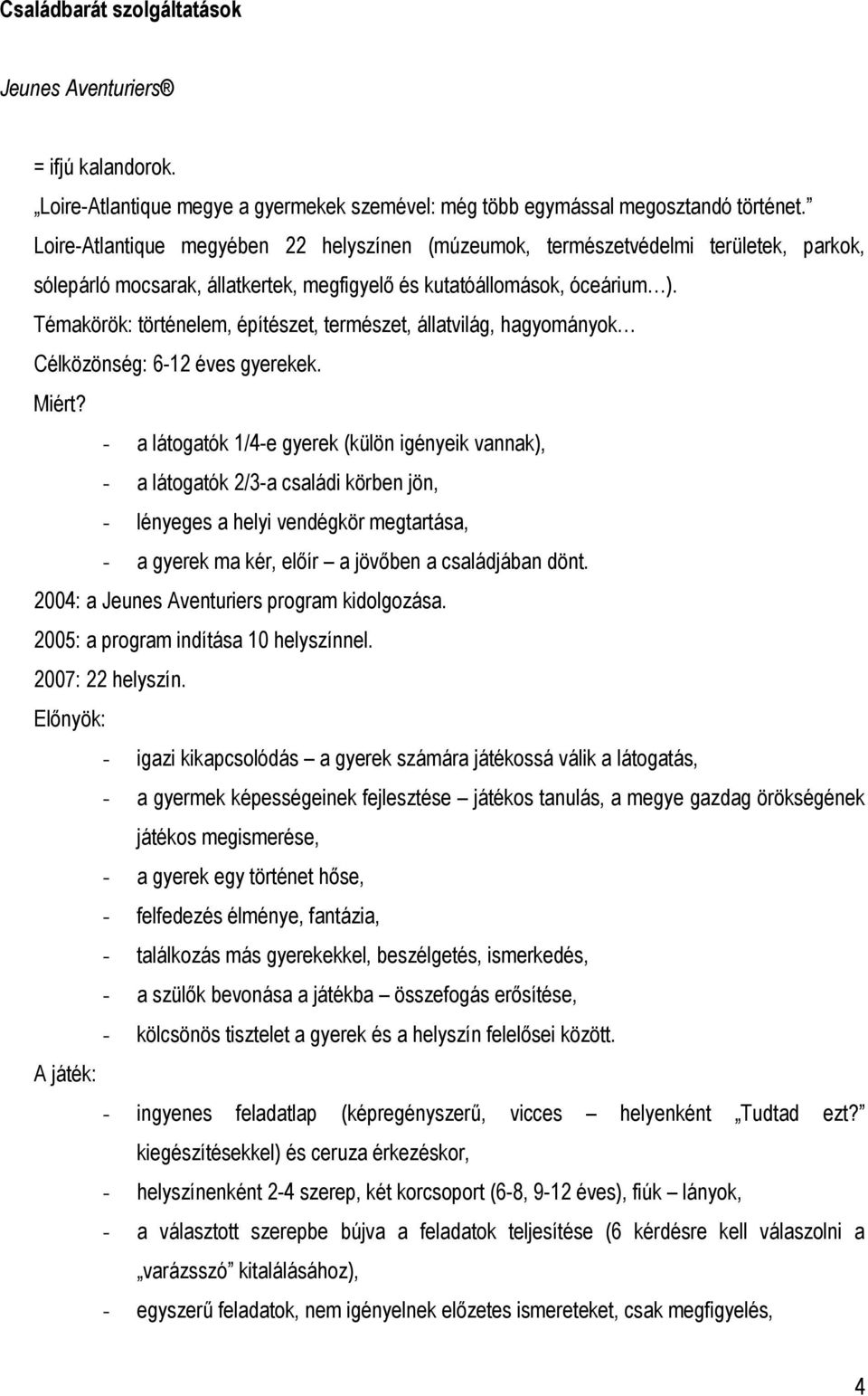 Témakörök: történelem, építészet, természet, állatvilág, hagyományok Célközönség: 6-12 éves gyerekek. Miért?