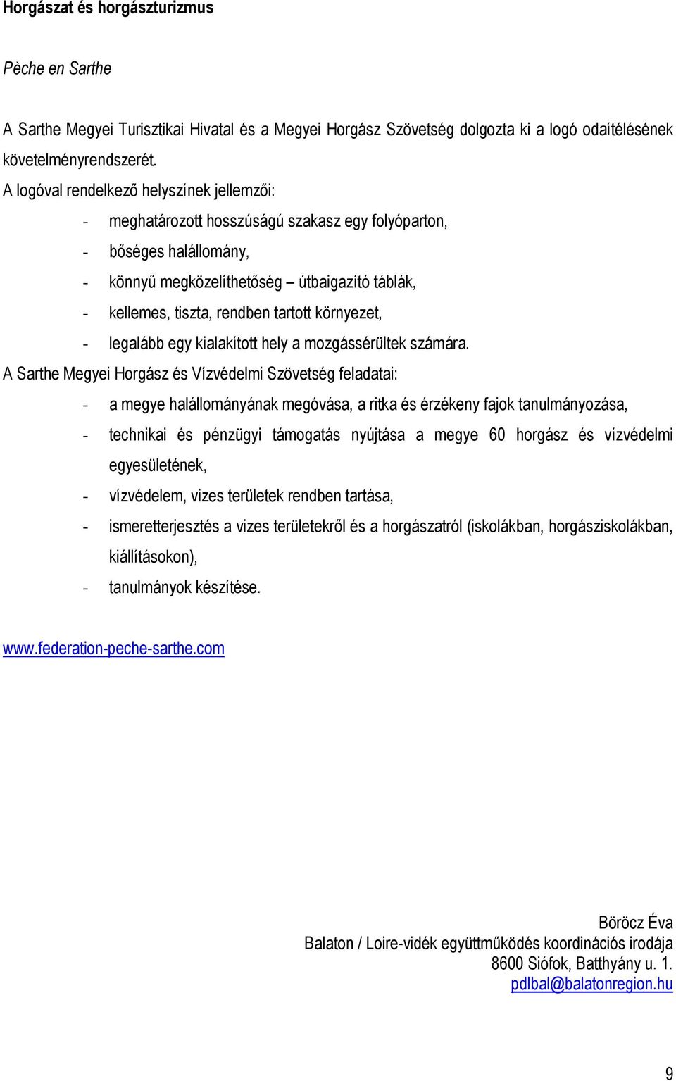 tartott környezet, - legalább egy kialakított hely a mozgássérültek számára.