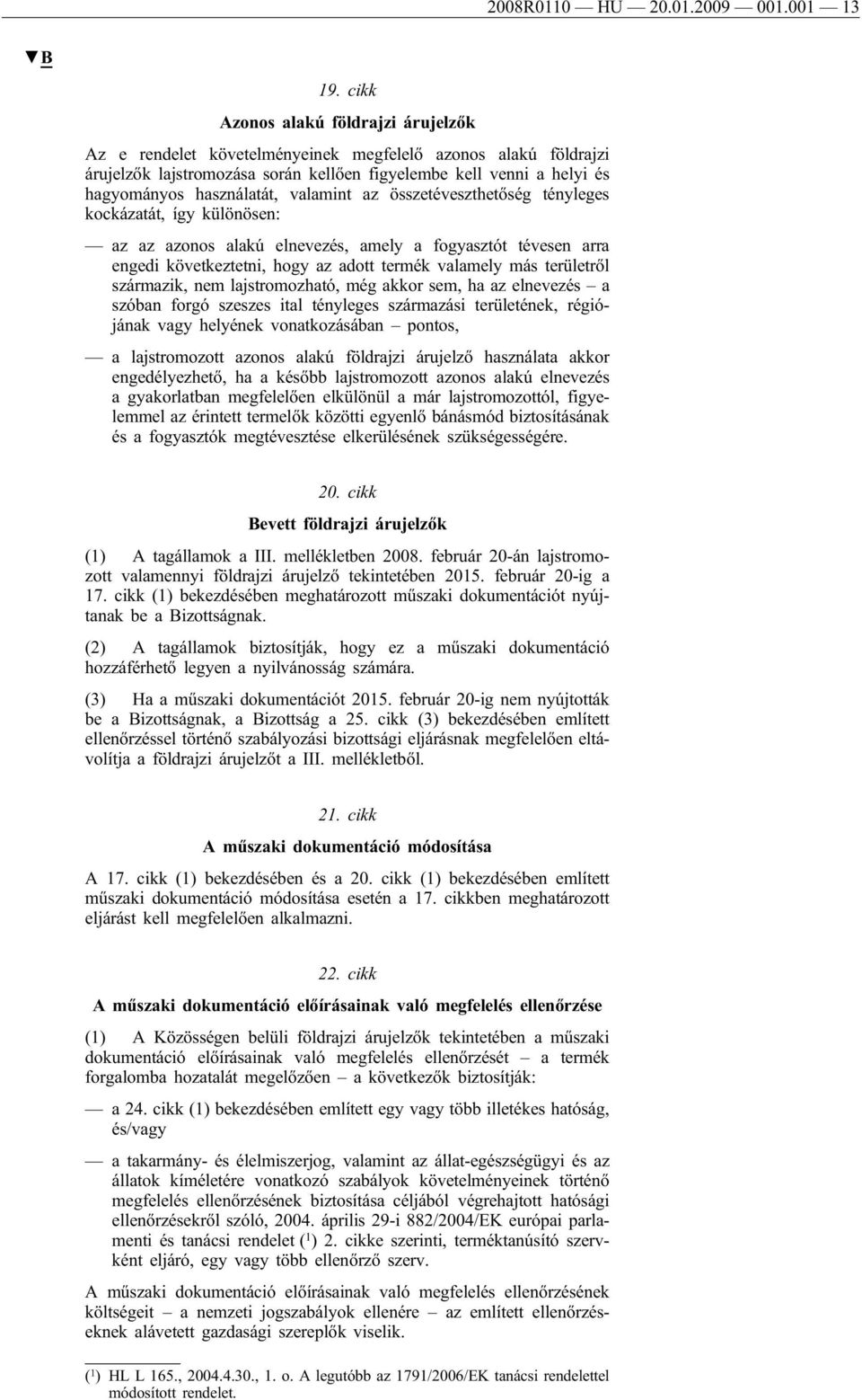 valamint az összetéveszthetőség tényleges kockázatát, így különösen: az az azonos alakú elnevezés, amely a fogyasztót tévesen arra engedi következtetni, hogy az adott termék valamely más területről