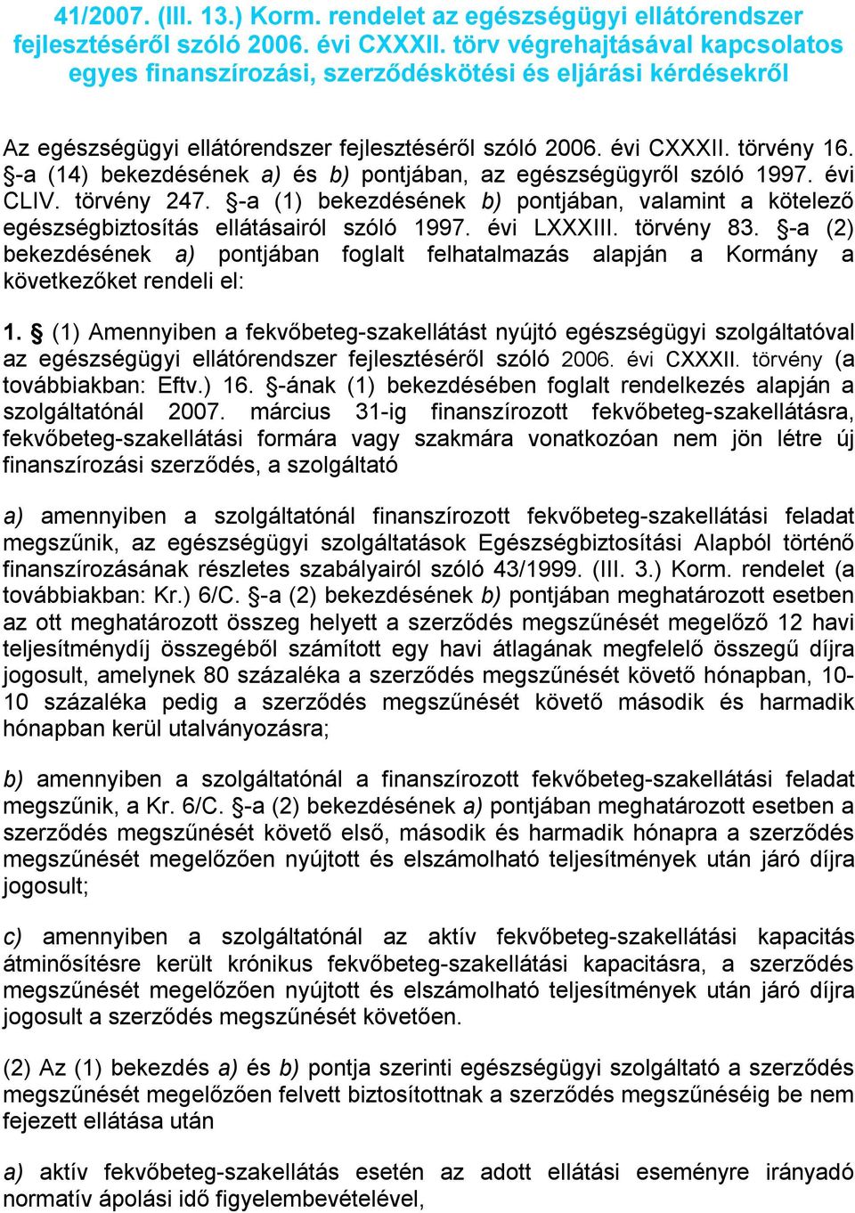 -a (14) bekezdésének a) és b) pontjában, az egészségügyről szóló 1997. évi CLIV. törvény 247. -a (1) bekezdésének b) pontjában, valamint a kötelező egészségbiztosítás ellátásairól szóló 1997.