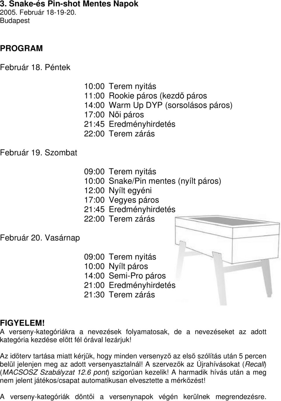 (nyílt páros) 12:00 Nyílt egyéni 17:00 Vegyes páros 21:45 Eredményhirdetés 22:00 Terem zárás 09:00 Terem nyitás 10:00 Nyílt páros 14:00 Semi-Pro páros 21:00 Eredményhirdetés 21:30 Terem zárás