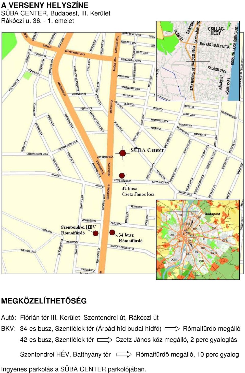 Kerület Szentendrei út, Rákóczi út BKV: 34-es busz, Szentlélek tér (Árpád híd budai hídfő) Rómaifürdő