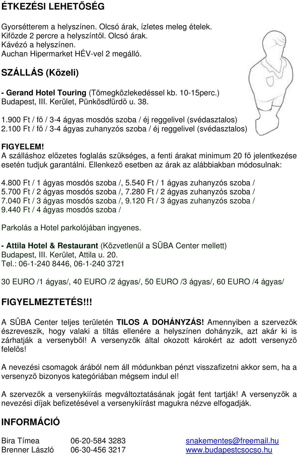 100 Ft / fő / 3-4 ágyas zuhanyzós szoba / éj reggelivel (svédasztalos) FIGYELEM! A szálláshoz előzetes foglalás szükséges, a fenti árakat minimum 20 fő jelentkezése esetén tudjuk garantálni.