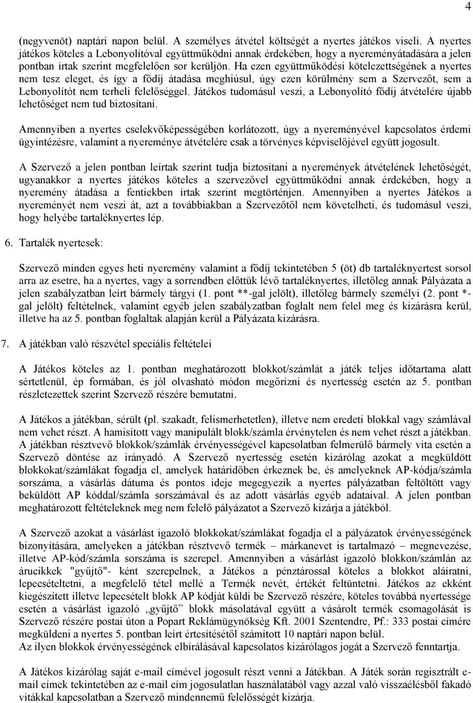 Ha ezen együttműködési kötelezettségének a nyertes nem tesz eleget, és így a fődíj átadása meghiúsul, úgy ezen körülmény sem a Szervezőt, sem a Lebonyolítót nem terheli felelőséggel.