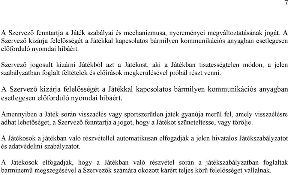 Szervező jogosult kizárni Játékból azt a Játékost, aki a Játékban tisztességtelen módon, a jelen szabályzatban foglalt feltételek és előírások megkerülésével próbál részt venni.