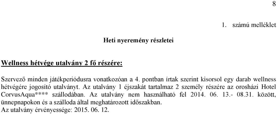 Az utalvány 1 éjszakát tartalmaz 2 személy részére az orosházi Hotel CorvusAqua**** szállodában.