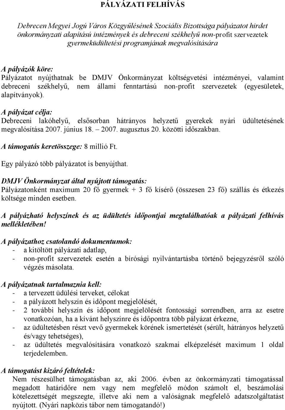 (egyesületek, alapítványok). A pályázat célja: Debreceni lakóhelyű, elsősorban hátrányos helyzetű gyerekek nyári üdültetésének megvalósítása 2007. június 18. 2007. augusztus 20. közötti időszakban.