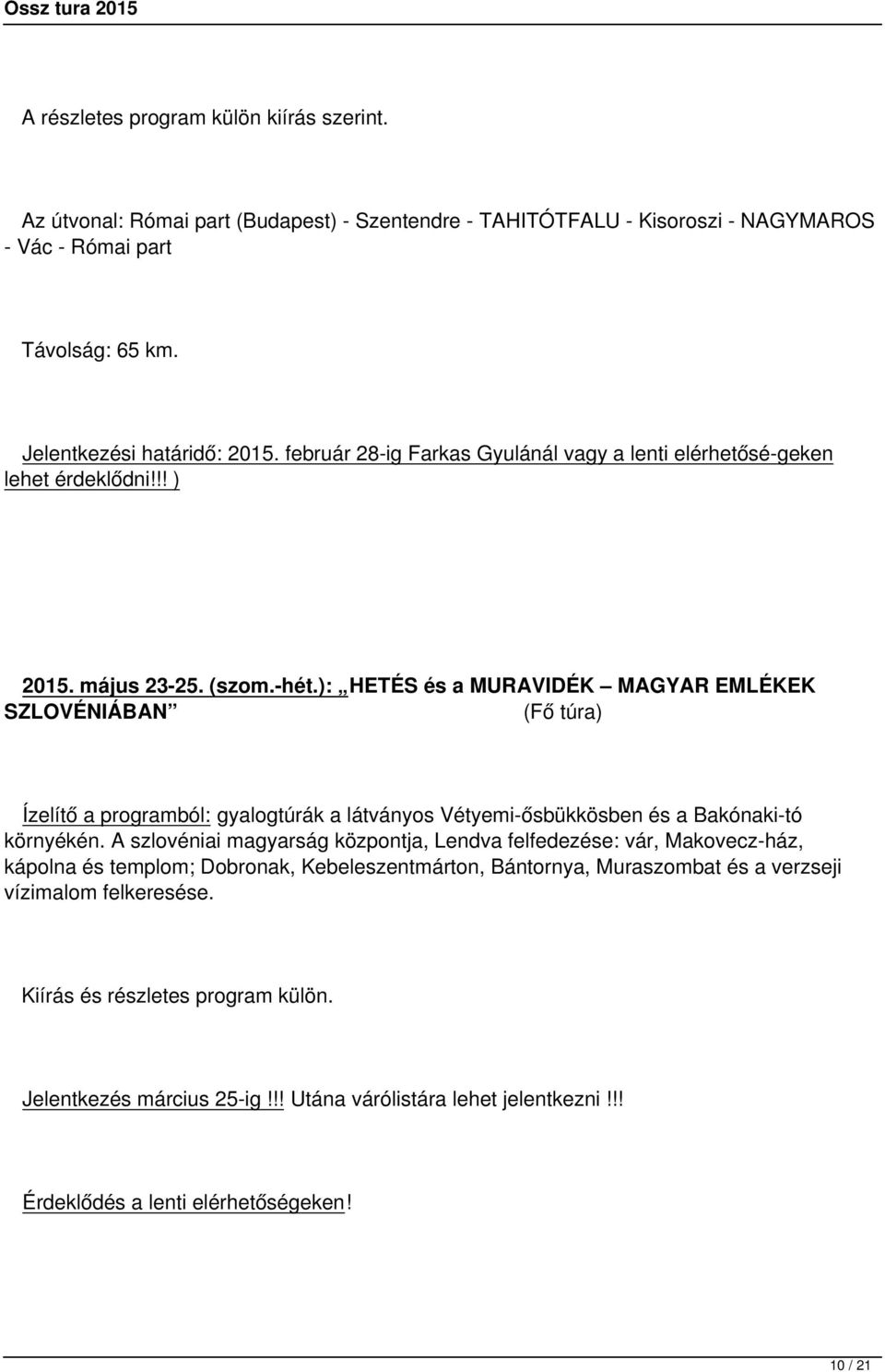 ): HETÉS és a MURAVIDÉK MAGYAR EMLÉKEK SZLOVÉNIÁBAN (Fő túra) Ízelítő a programból: gyalogtúrák a látványos Vétyemi-ősbükkösben és a Bakónaki-tó környékén.