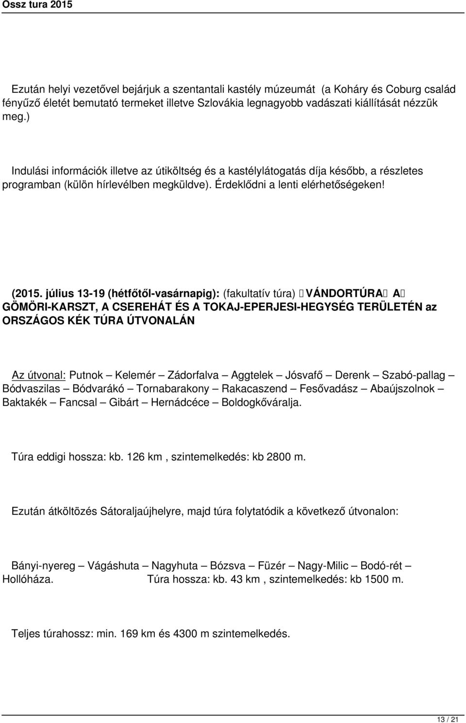 július 13-19 (hétfőtől-vasárnapig): (fakultatív túra) VÁNDORTÚRA A GÖMÖRI-KARSZT, A CSEREHÁT ÉS A TOKAJ-EPERJESI-HEGYSÉG TERÜLETÉN az ORSZÁGOS KÉK TÚRA ÚTVONALÁN Az útvonal: Putnok Kelemér Zádorfalva