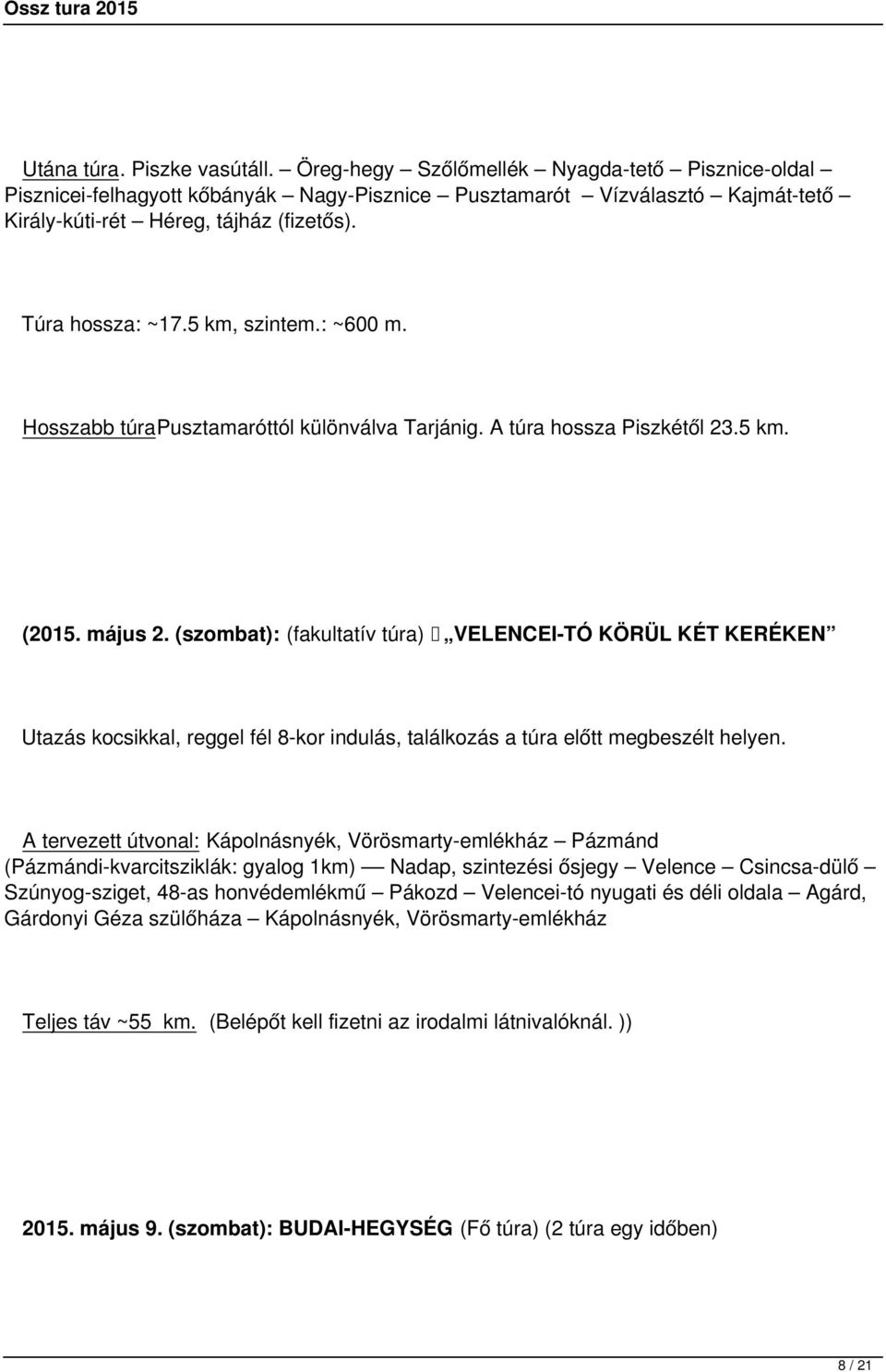 (szombat): (fakultatív túra) VELENCEI-TÓ KÖRÜL KÉT KERÉKEN Utazás kocsikkal, reggel fél 8-kor indulás, találkozás a túra előtt megbeszélt helyen.