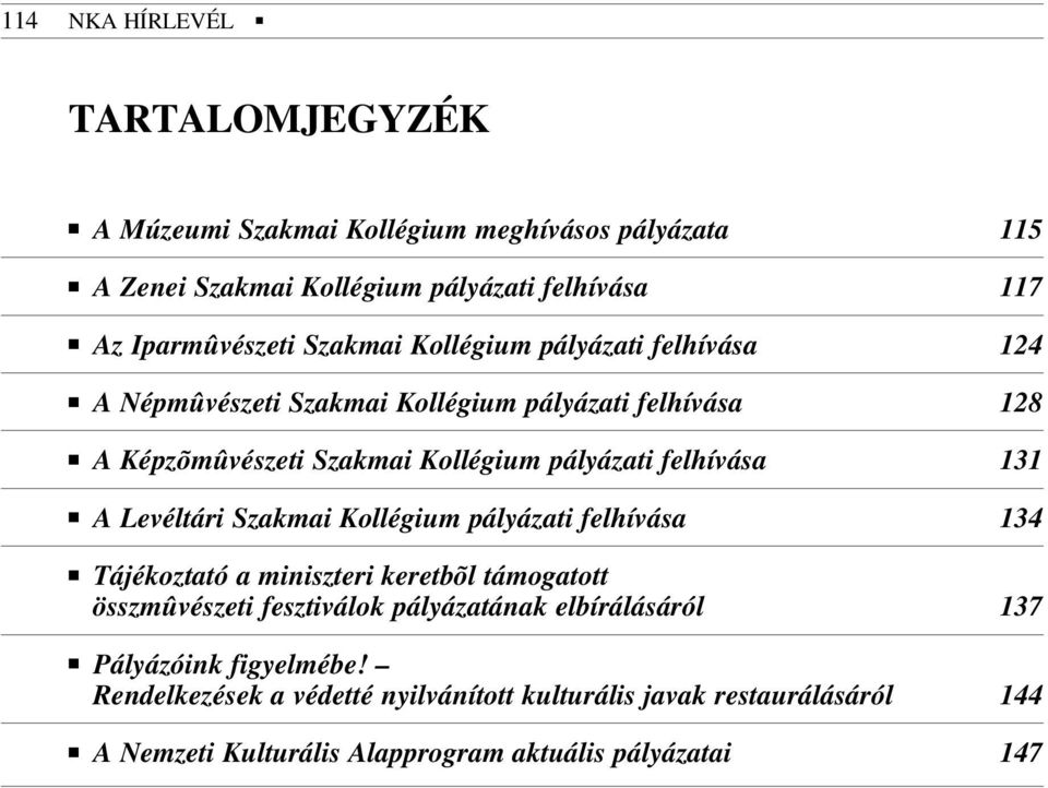 131 A Levéltári Szakmai Kollégium pályázati felhívása 134 Tájékoztató a miniszteri keretbõl támogatott összmûvészeti fesztiválok pályázatának